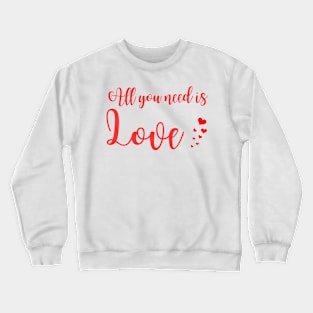 All you need is love - Valentines day - love Crewneck Sweatshirt